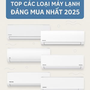 Top các loại máy lạnh đáng mua nhất 2025